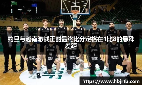 约旦与越南激战正酣最终比分定格在1比8的悬殊差距